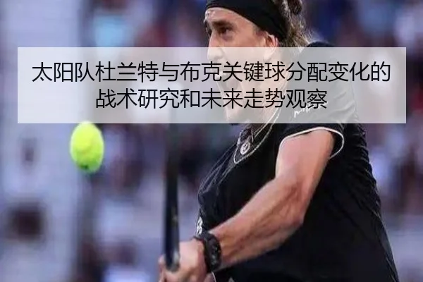 太阳队杜兰特与布克关键球分配变化的战术研究和未来走势观察