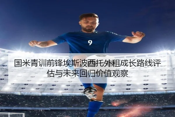 国米青训前锋埃斯波西托外租成长路线评估与未来回归价值观察